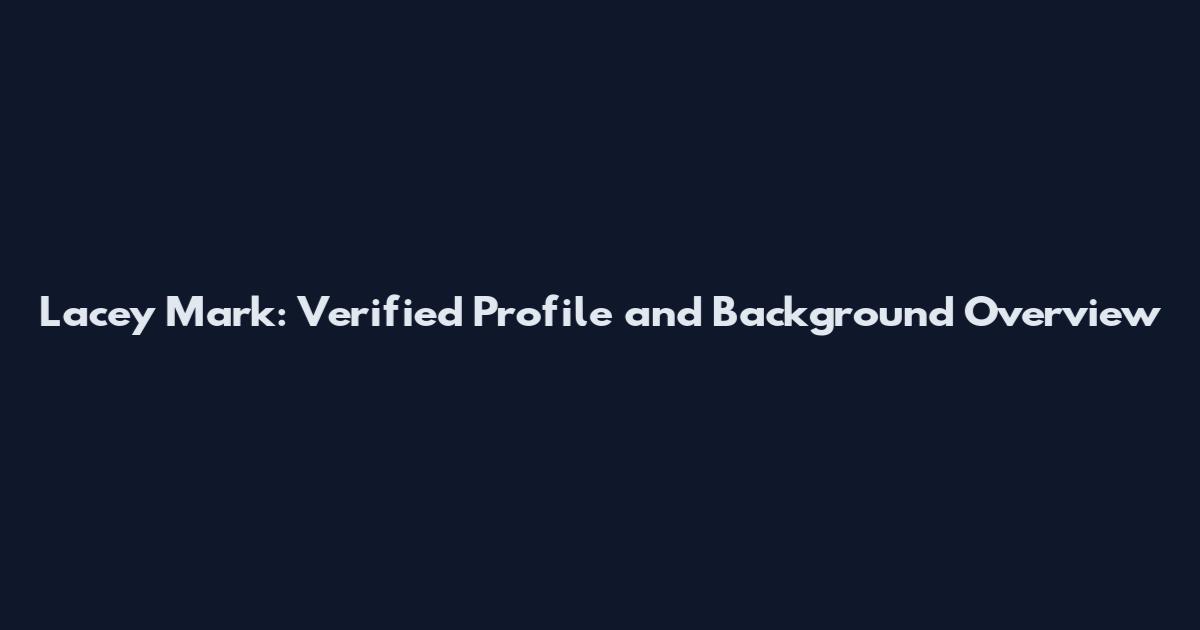 Lacey Mark: Verified Profile and Background Overview