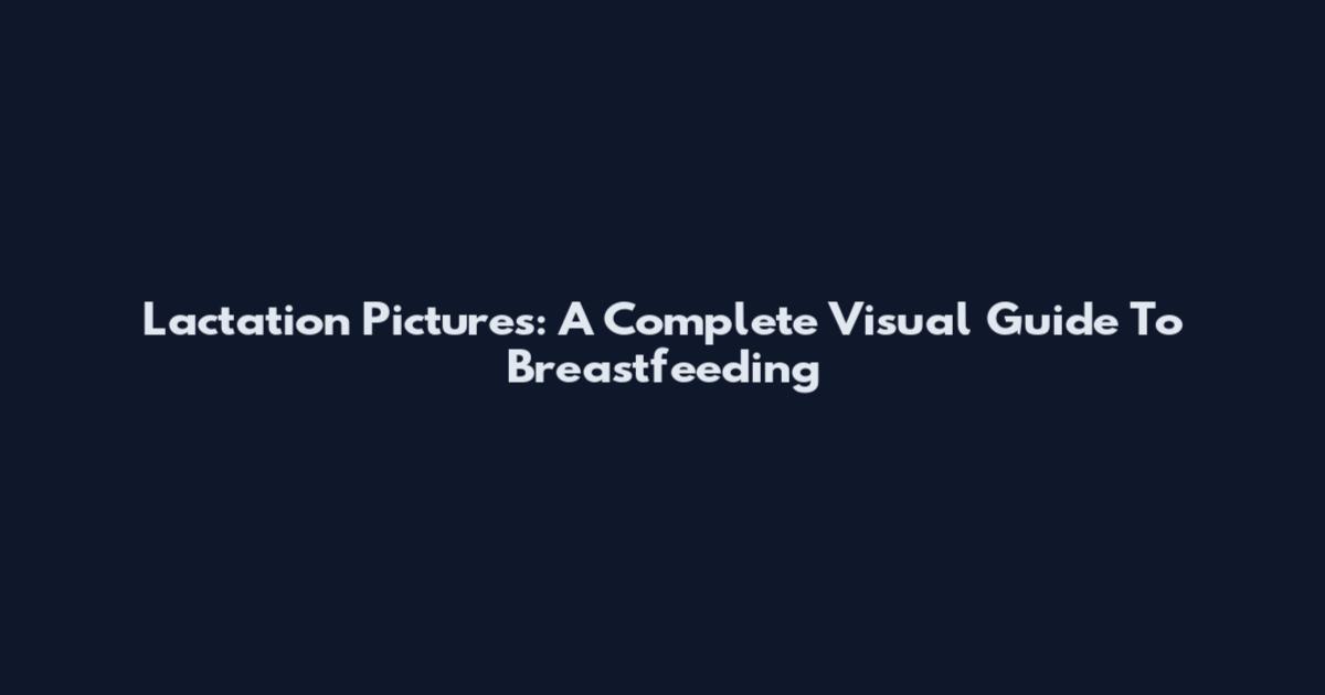 Lactation Pictures: A Complete Visual Guide To Breastfeeding