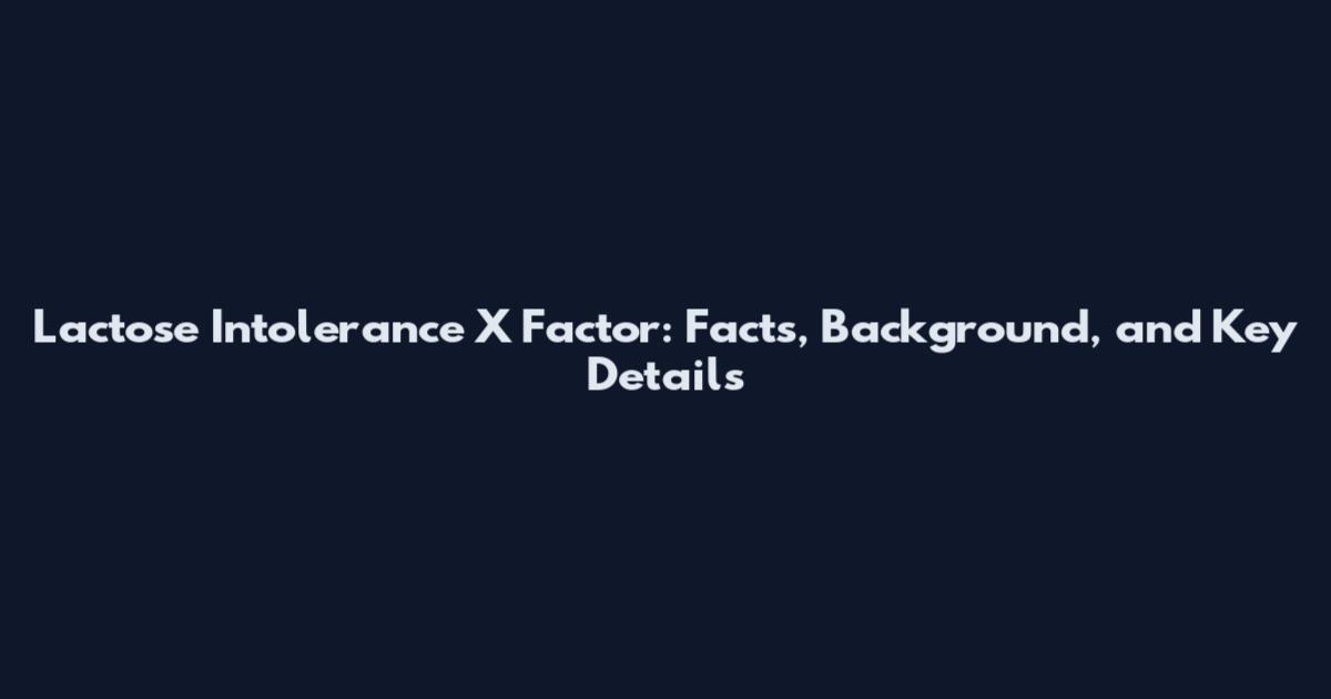 Lactose Intolerance X Factor: Facts, Background, and Key Details