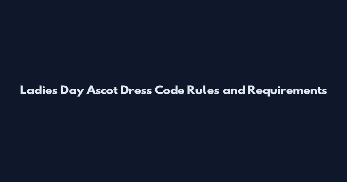 Ladies Day Ascot Dress Code Rules and Requirements