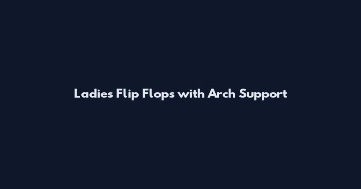 Ladies Flip Flops with Arch Support