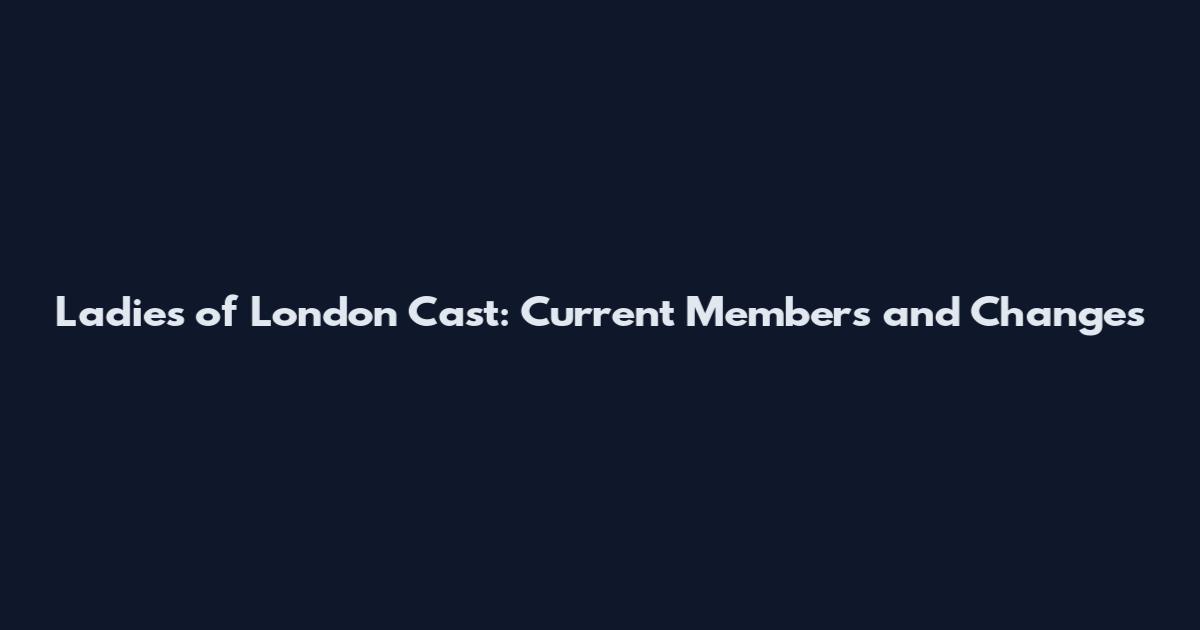 Ladies of London Cast: Current Members and Changes
