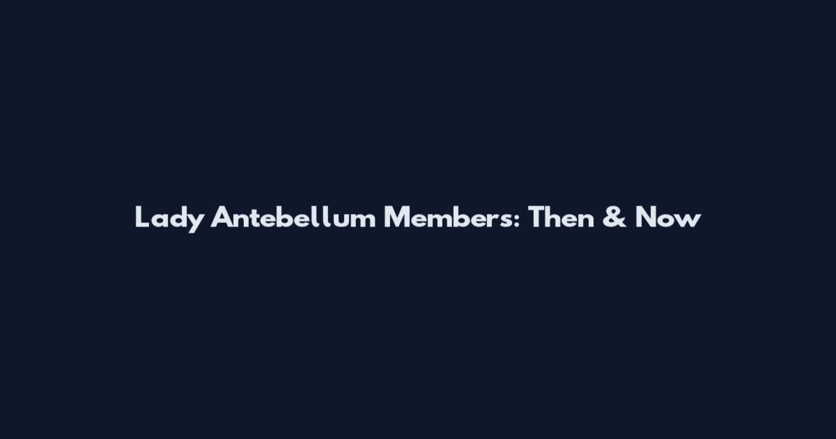 Lady Antebellum Members: Then & Now
