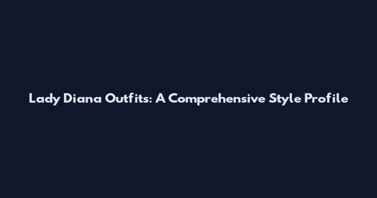 Lady Diana Outfits: A Comprehensive Style Profile