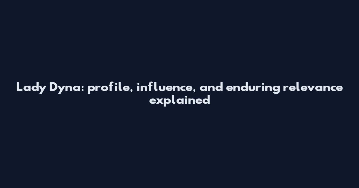 Lady Dyna: profile, influence, and enduring relevance explained