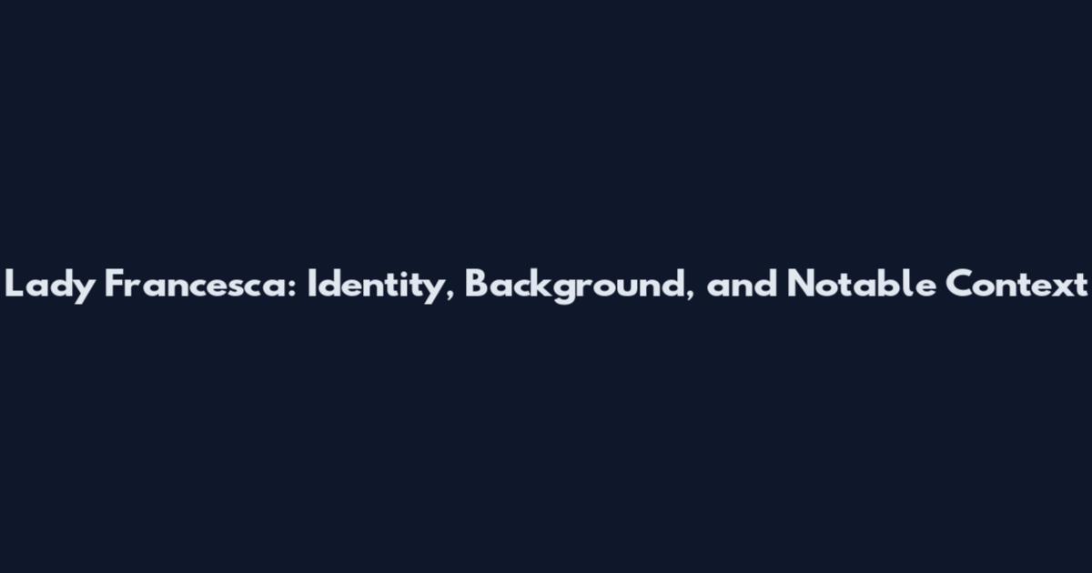 Lady Francesca: Identity, Background, and Notable Context