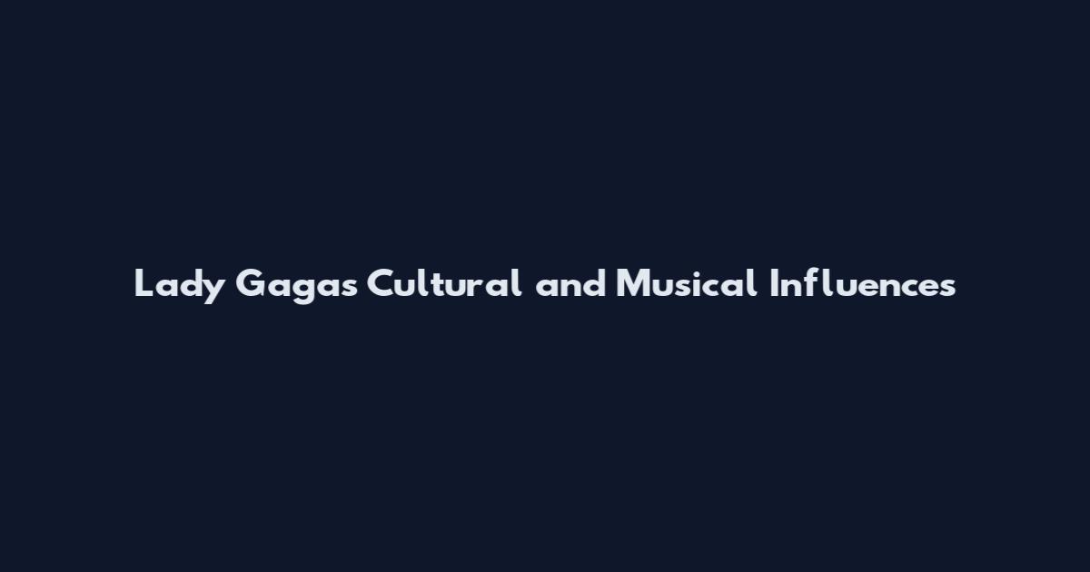 Lady Gaga's Cultural and Musical Influences