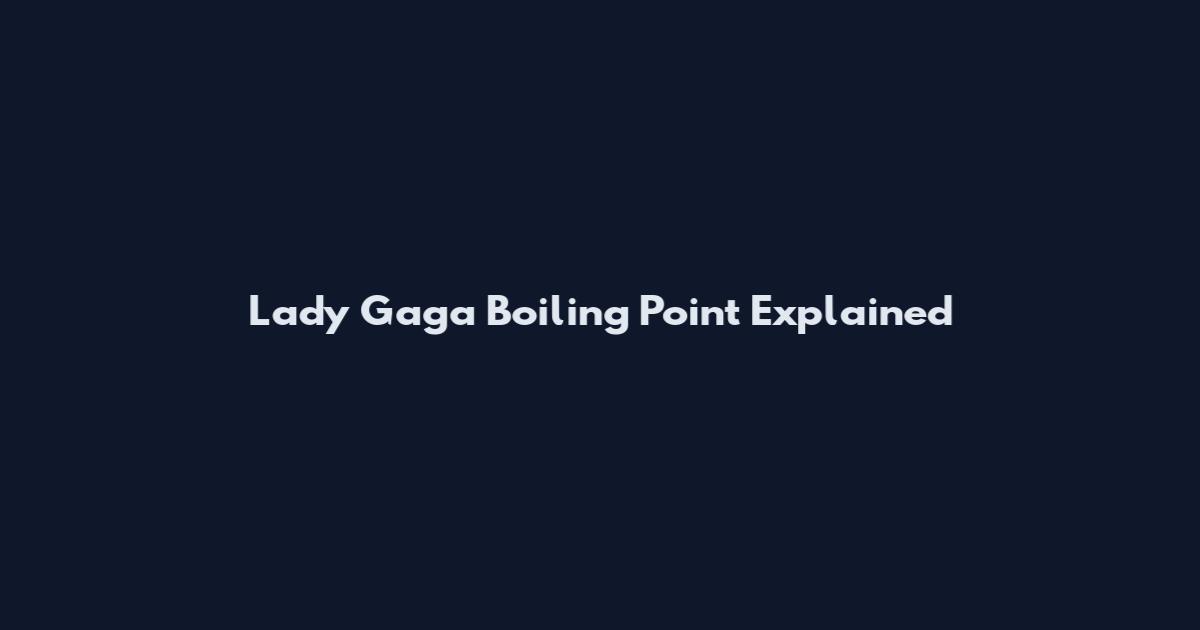 Lady Gaga Boiling Point Explained