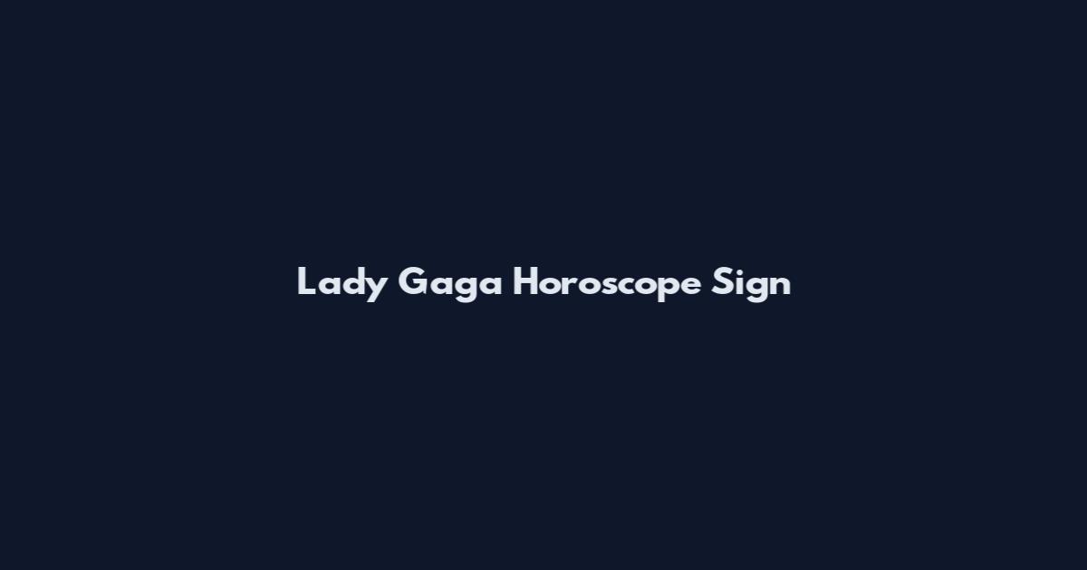 Lady Gaga Horoscope Sign