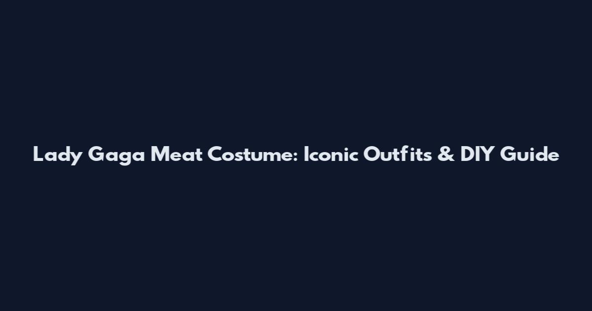 Lady Gaga Meat Costume: Iconic Outfits & DIY Guide