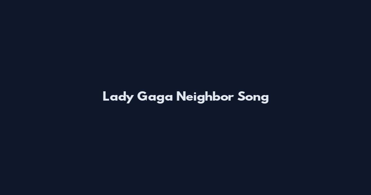 Lady Gaga Neighbor Song
