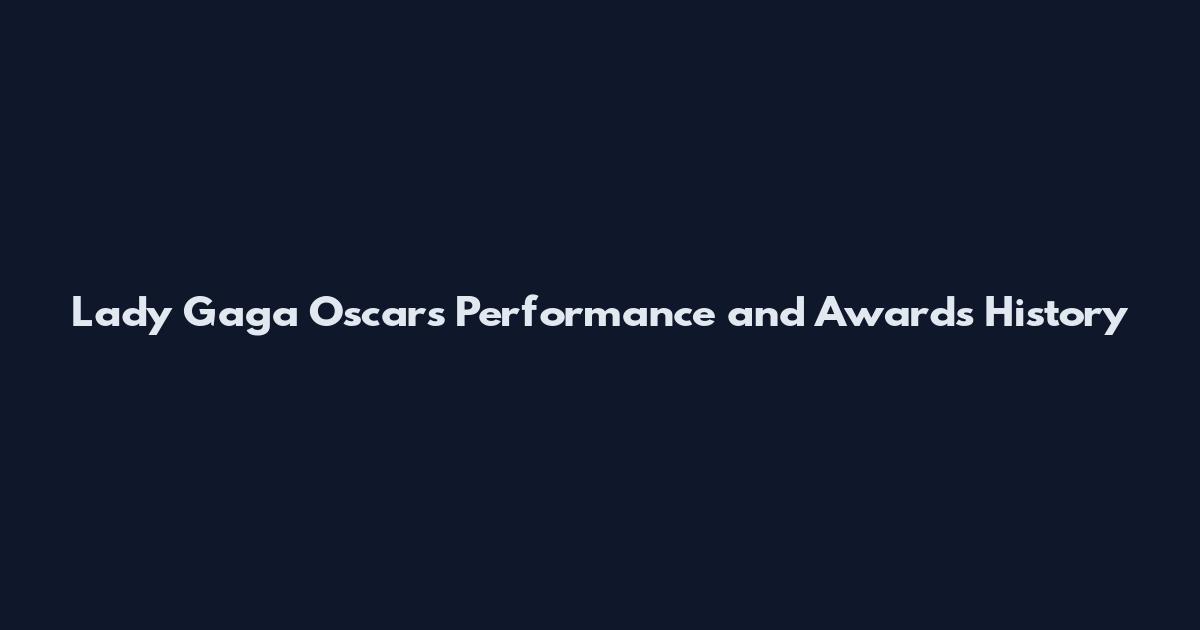 Lady Gaga Oscars Performance and Awards History