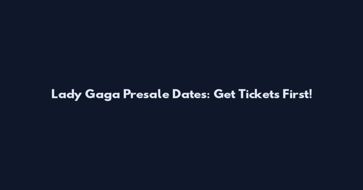 Lady Gaga Presale Dates: Get Tickets First!