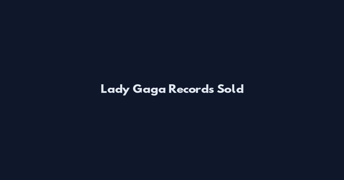 Lady Gaga Records Sold