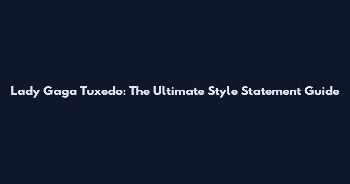 Lady Gaga Tuxedo: The Ultimate Style Statement Guide