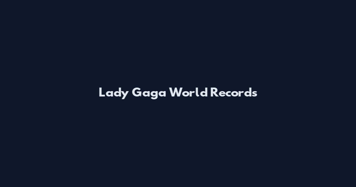 Lady Gaga World Records