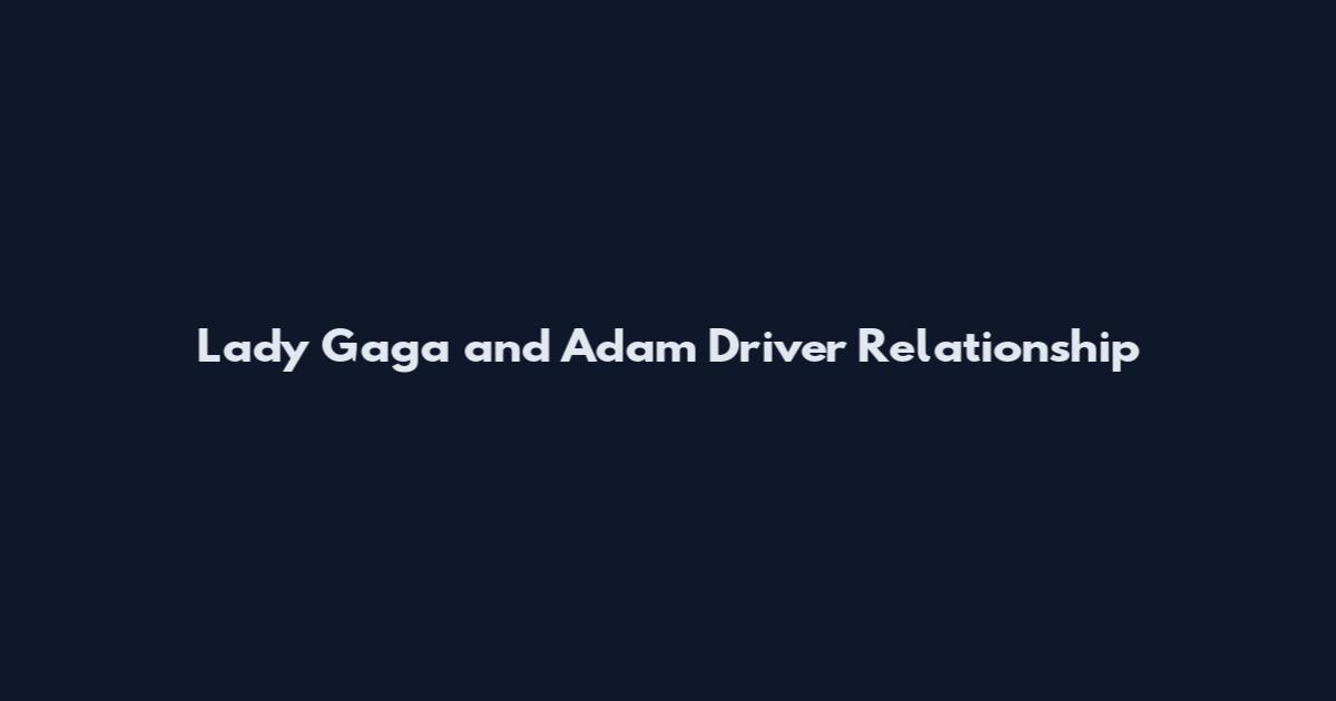 Lady Gaga and Adam Driver Relationship