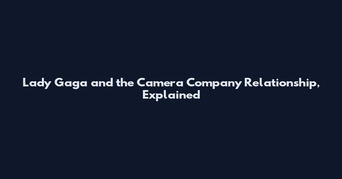 Lady Gaga and the Camera Company Relationship, Explained