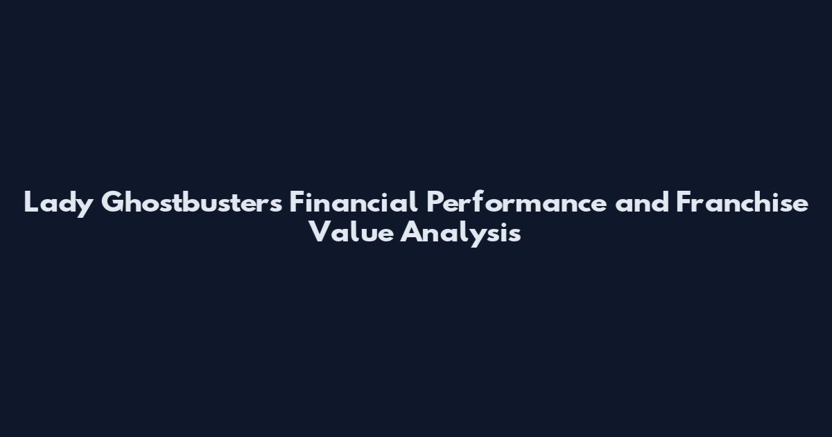Lady Ghostbusters Financial Performance and Franchise Value Analysis