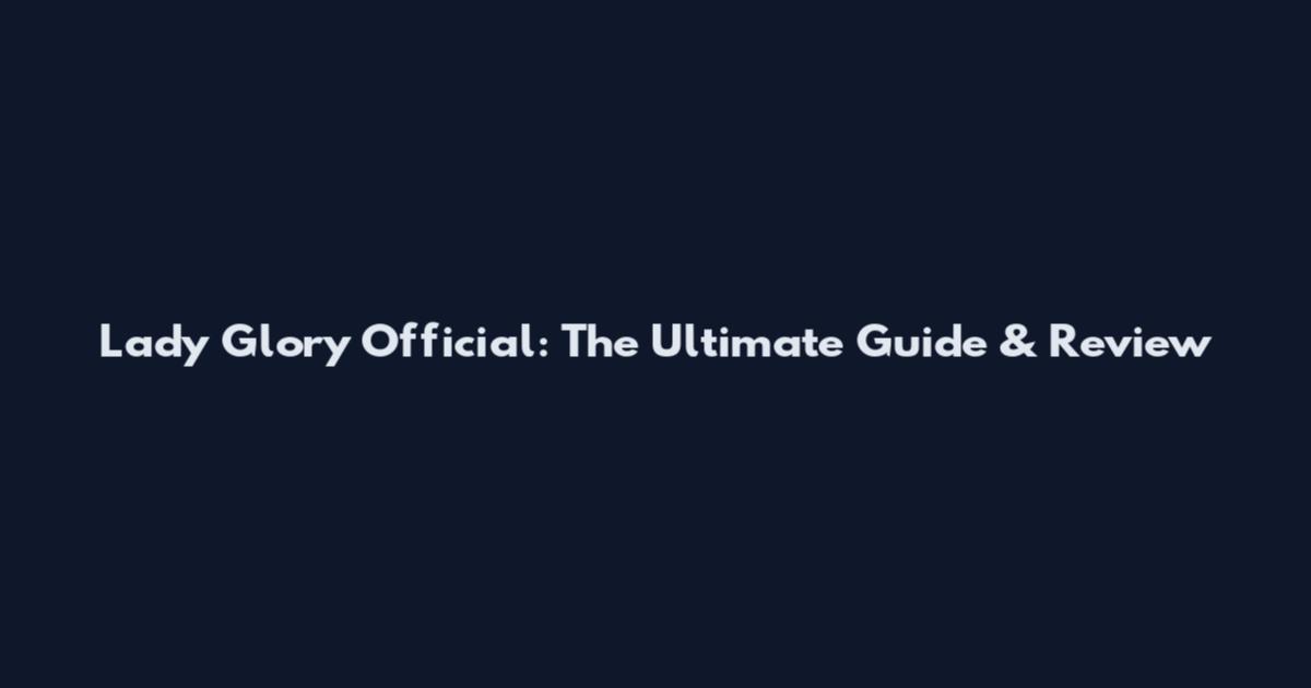 Lady Glory Official: The Ultimate Guide & Review