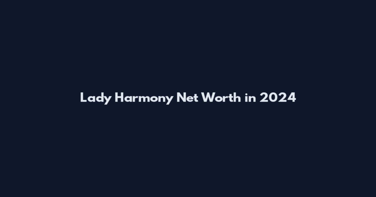 Lady Harmony Net Worth in 2024