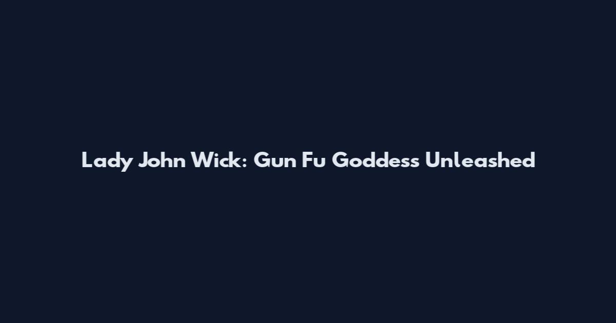 Lady John Wick: Gun Fu Goddess Unleashed