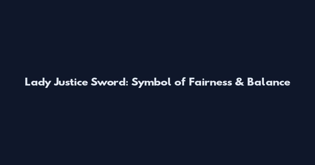Lady Justice Sword: Symbol of Fairness & Balance