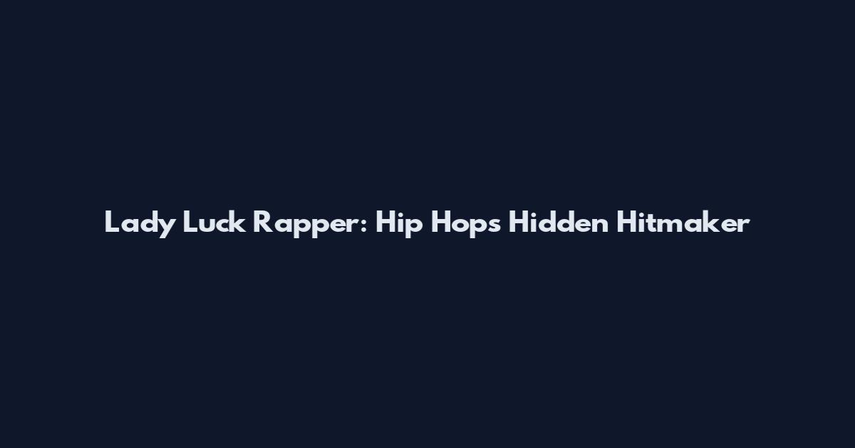 Lady Luck Rapper: Hip Hop's Hidden Hitmaker