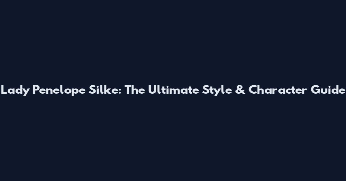Lady Penelope Silke: The Ultimate Style & Character Guide