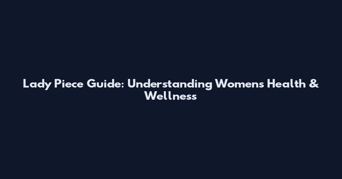 Lady Piece Guide: Understanding Women's Health & Wellness