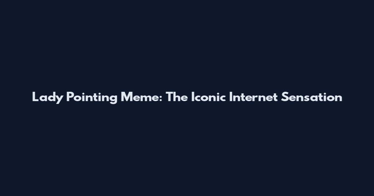 Lady Pointing Meme: The Iconic Internet Sensation