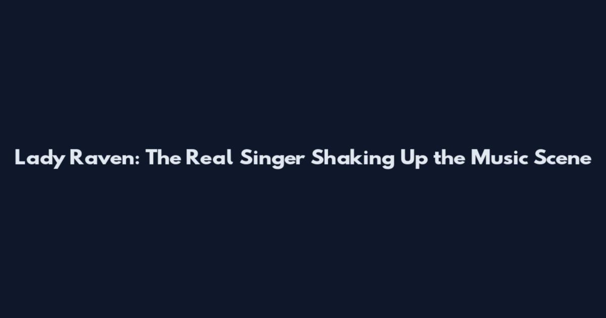 Lady Raven: The Real Singer Shaking Up the Music Scene