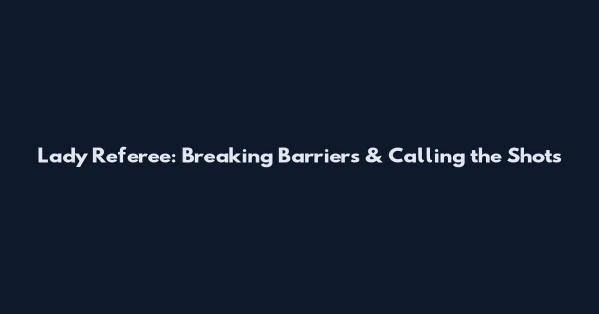 Lady Referee: Breaking Barriers & Calling the Shots