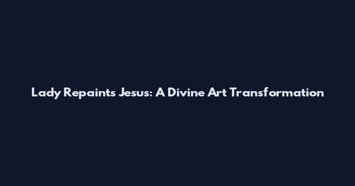 Lady Repaints Jesus: A Divine Art Transformation