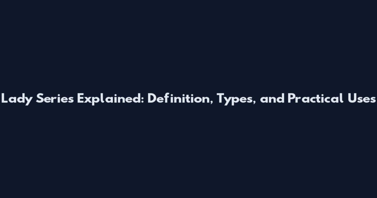 Lady Series Explained: Definition, Types, and Practical Uses