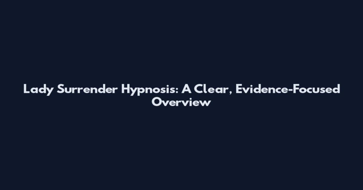 Lady Surrender Hypnosis: A Clear, Evidence-Focused Overview