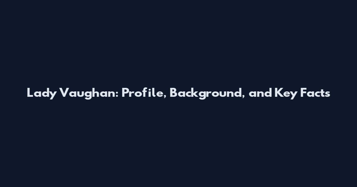 Lady Vaughan: Profile, Background, and Key Facts