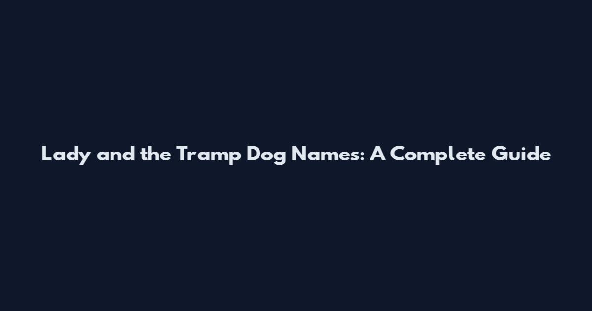 Lady and the Tramp Dog Names: A Complete Guide
