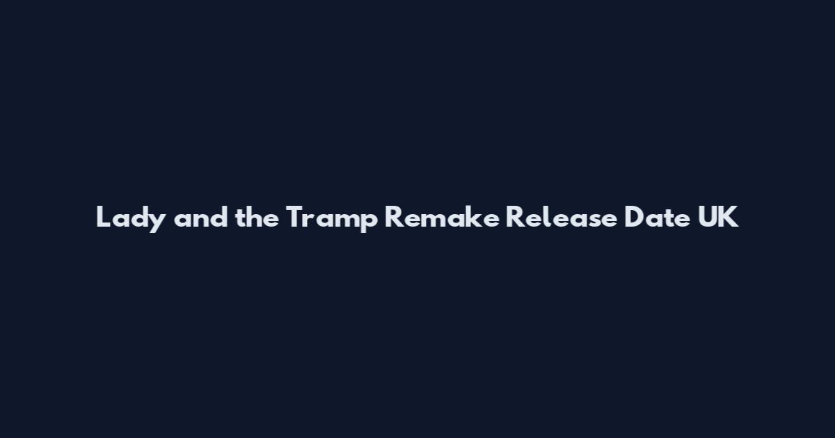 Lady and the Tramp Remake Release Date UK