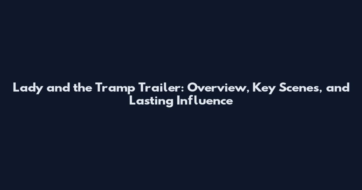 Lady and the Tramp Trailer: Overview, Key Scenes, and Lasting Influence