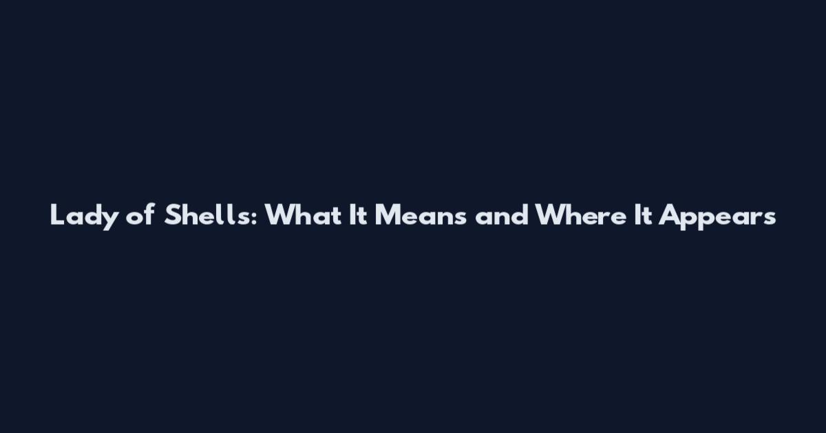 Lady of Shells: What It Means and Where It Appears