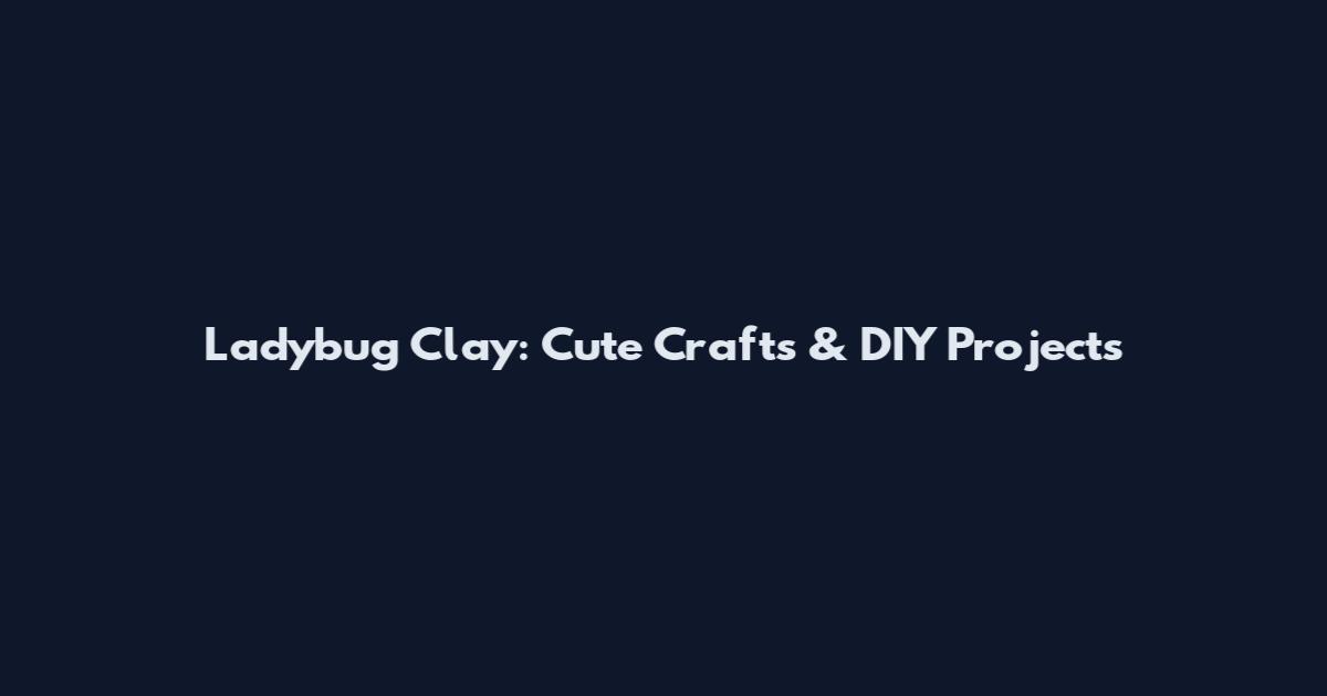 Ladybug Clay: Cute Crafts & DIY Projects