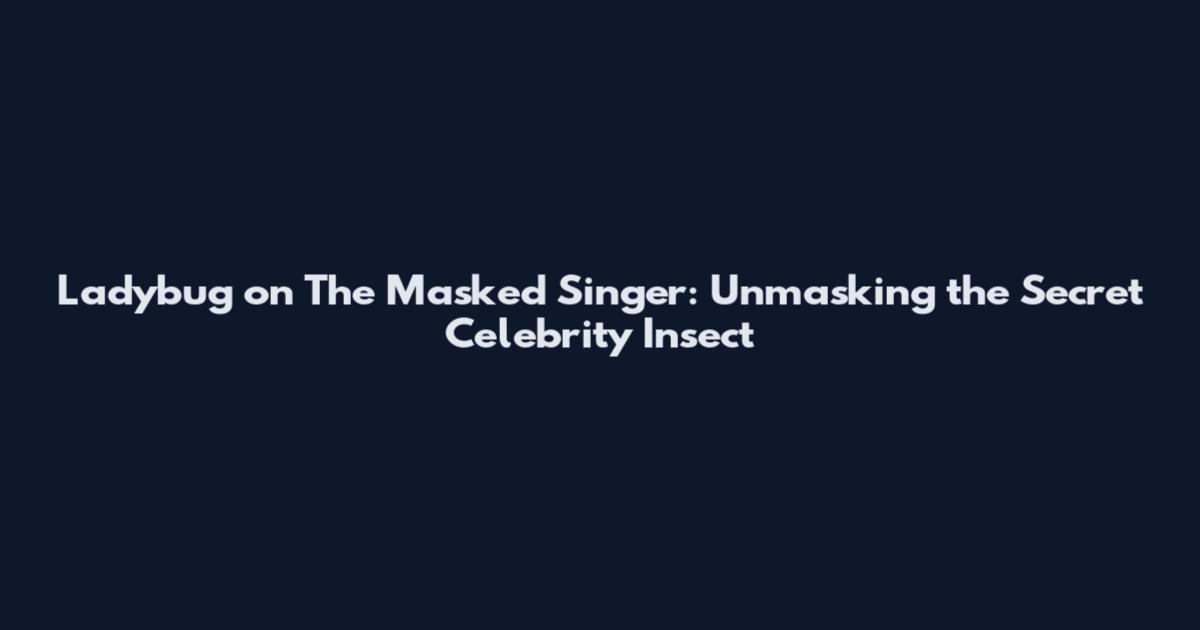 Ladybug on The Masked Singer: Unmasking the Secret Celebrity Insect