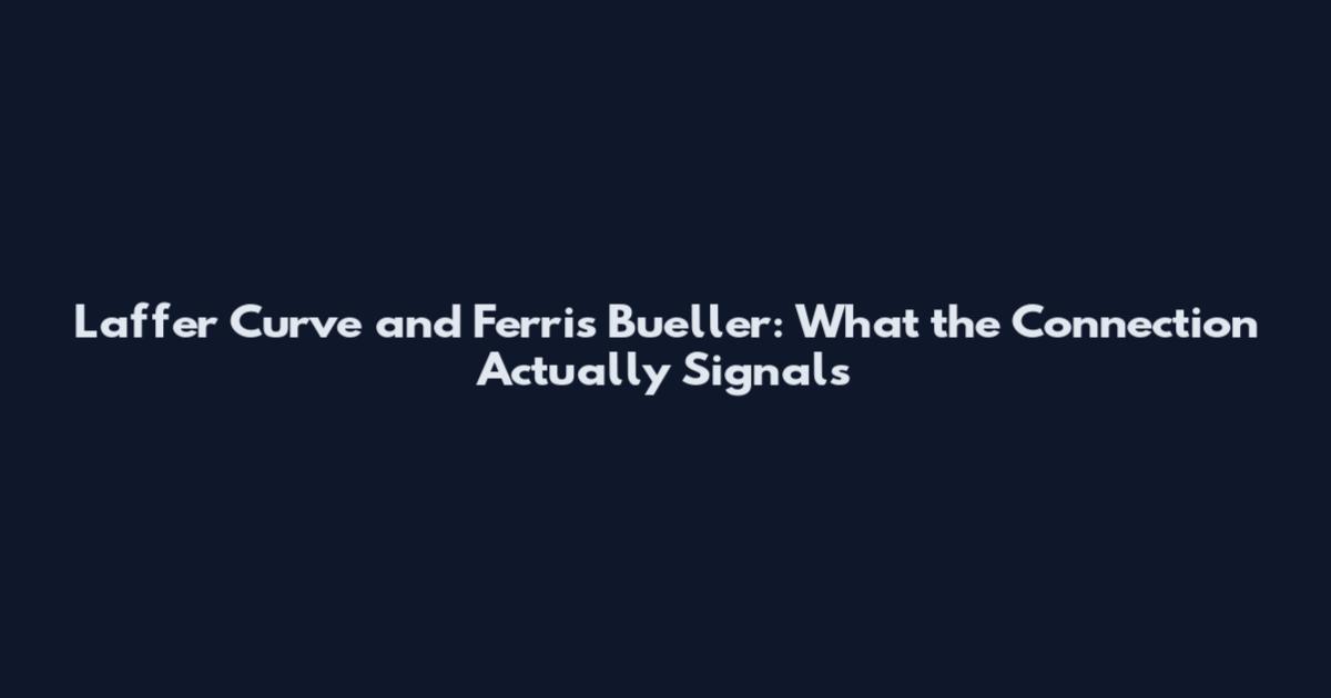 Laffer Curve and Ferris Bueller: What the Connection Actually Signals