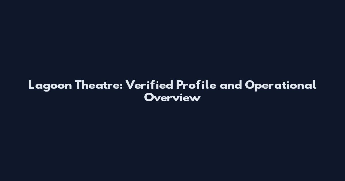 Lagoon Theatre: Verified Profile and Operational Overview