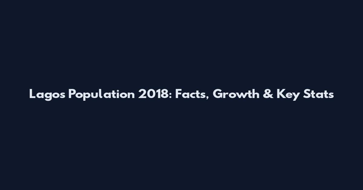 Lagos Population 2018: Facts, Growth & Key Stats