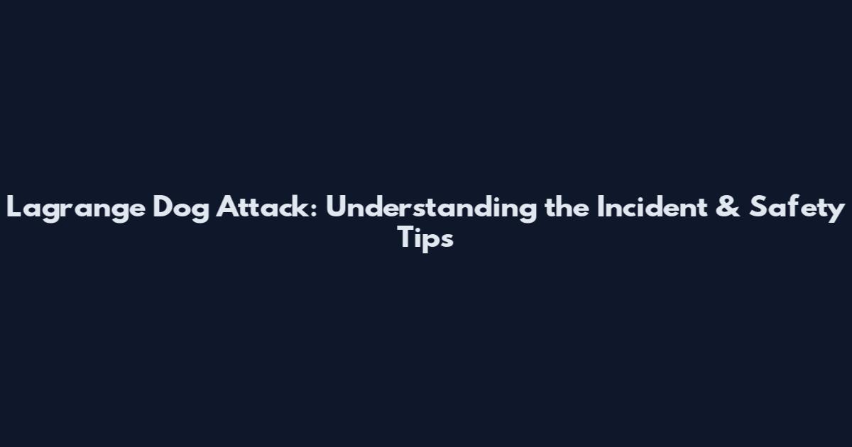 Lagrange Dog Attack: Understanding the Incident & Safety Tips