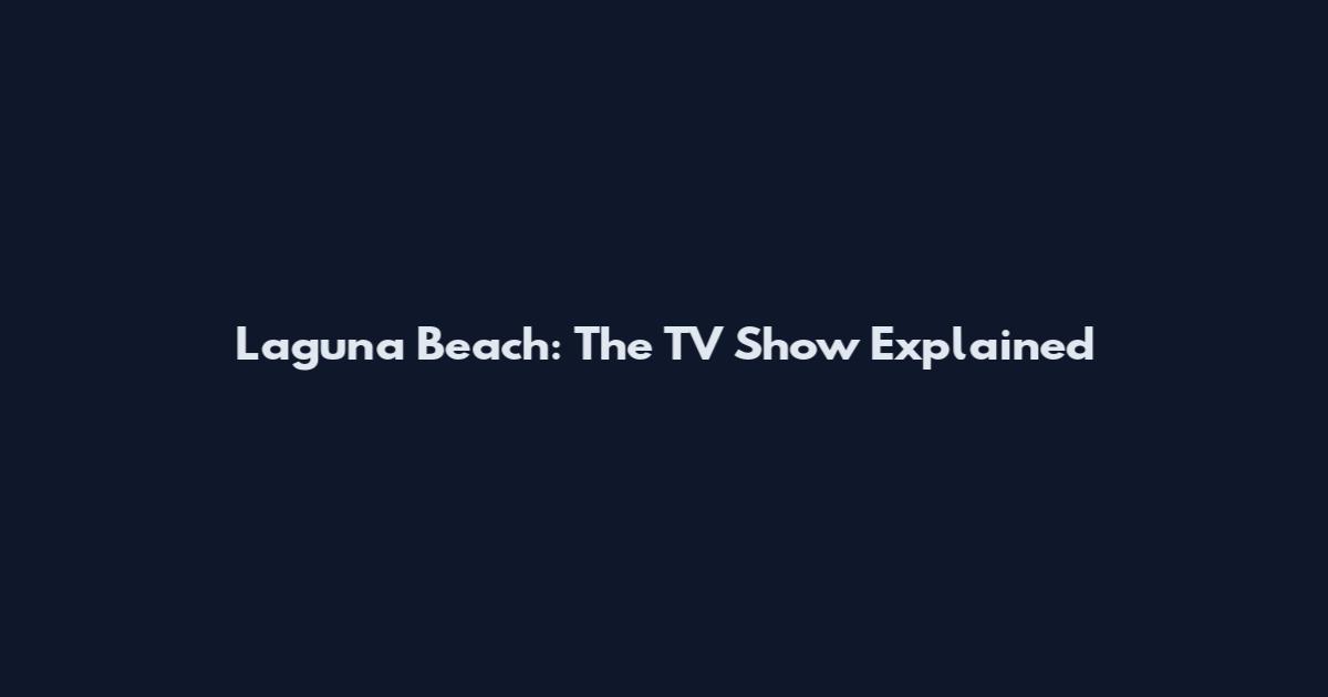 Laguna Beach: The TV Show Explained