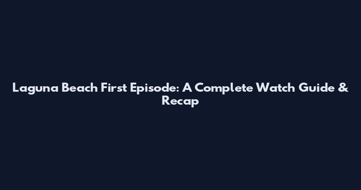 Laguna Beach First Episode: A Complete Watch Guide & Recap