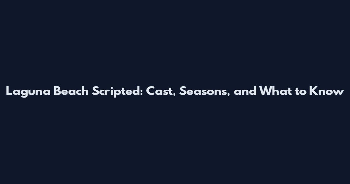Laguna Beach Scripted: Cast, Seasons, and What to Know